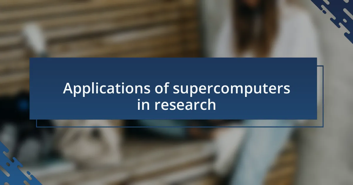 Applications of supercomputers in research