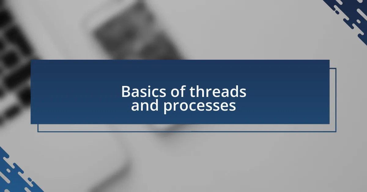 Basics of threads and processes
