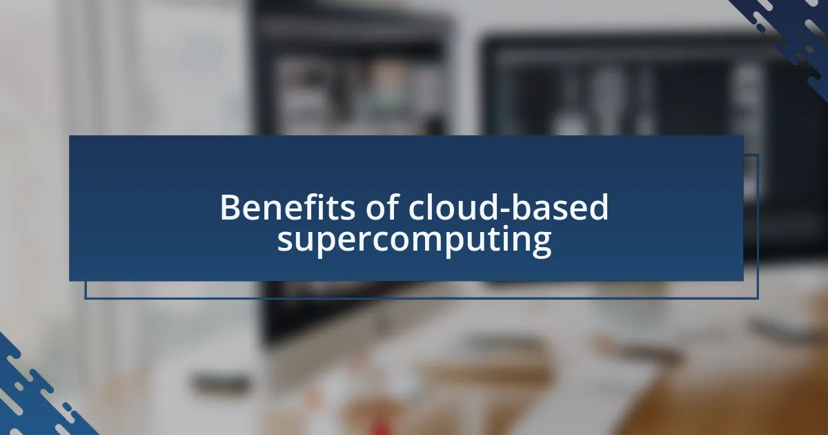Benefits of cloud-based supercomputing