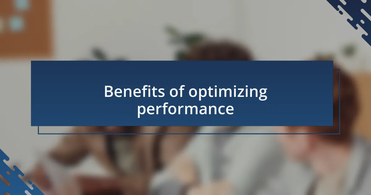 Benefits of optimizing performance