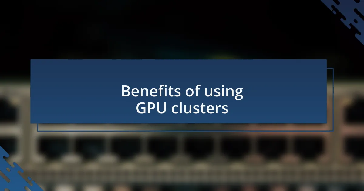 Benefits of using GPU clusters