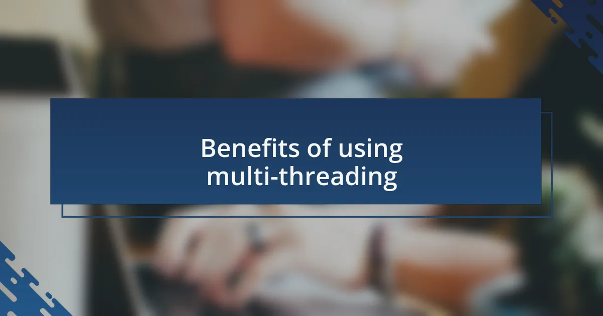 Benefits of using multi-threading