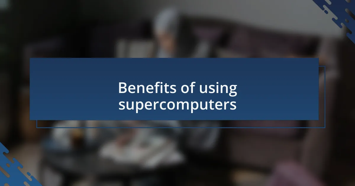 Benefits of using supercomputers