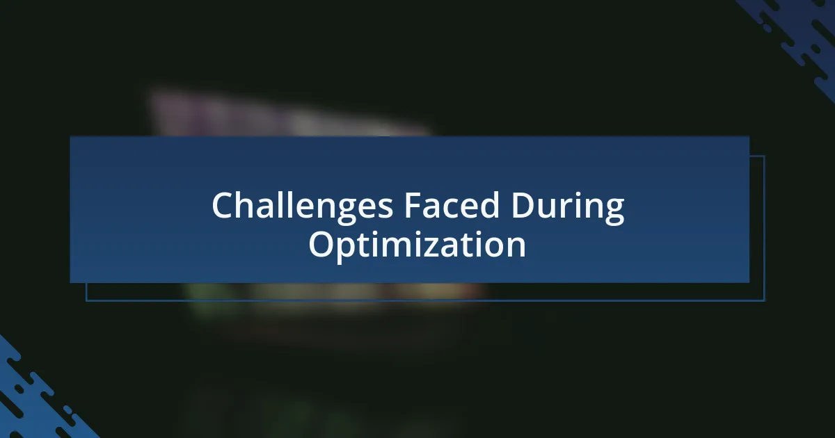 Challenges Faced During Optimization