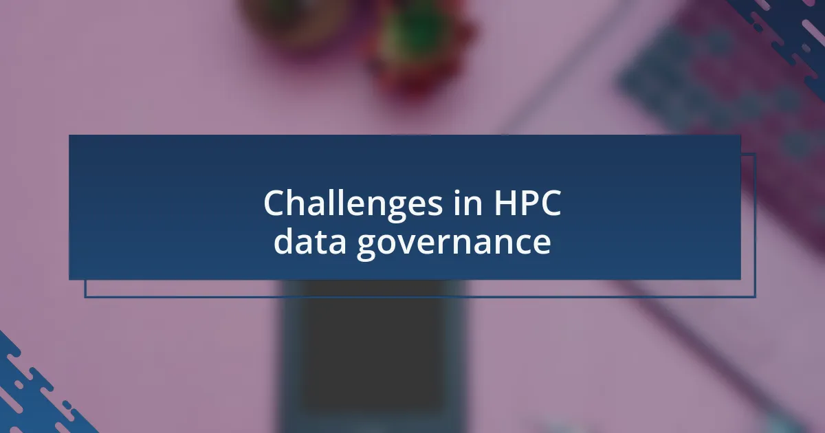 Challenges in HPC data governance
