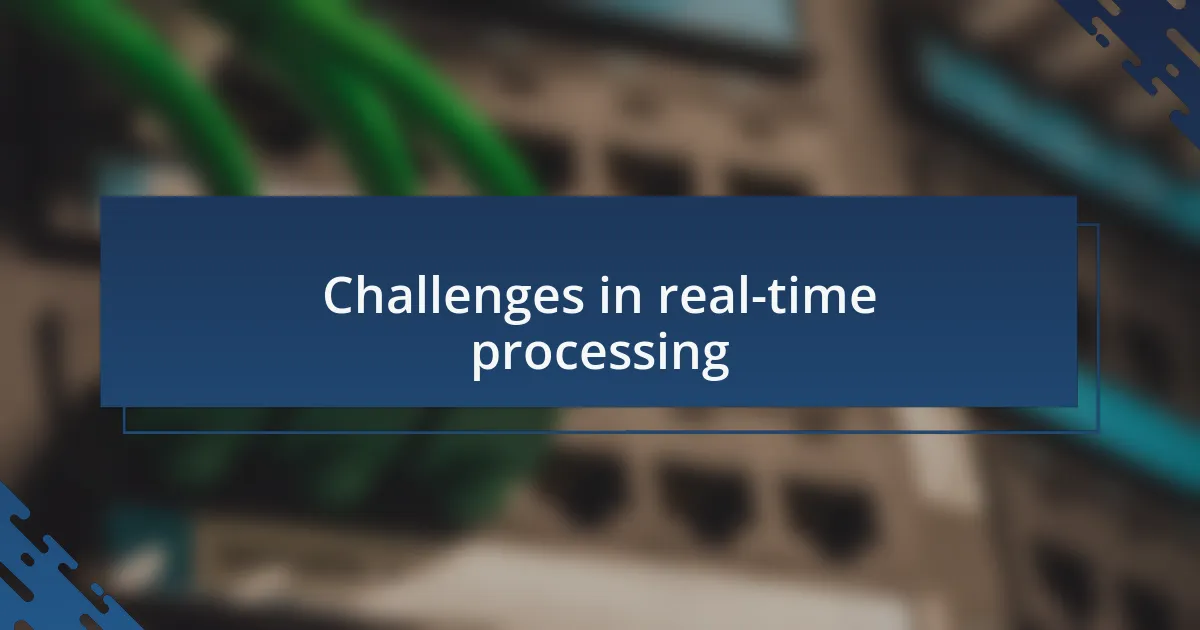 Challenges in real-time processing