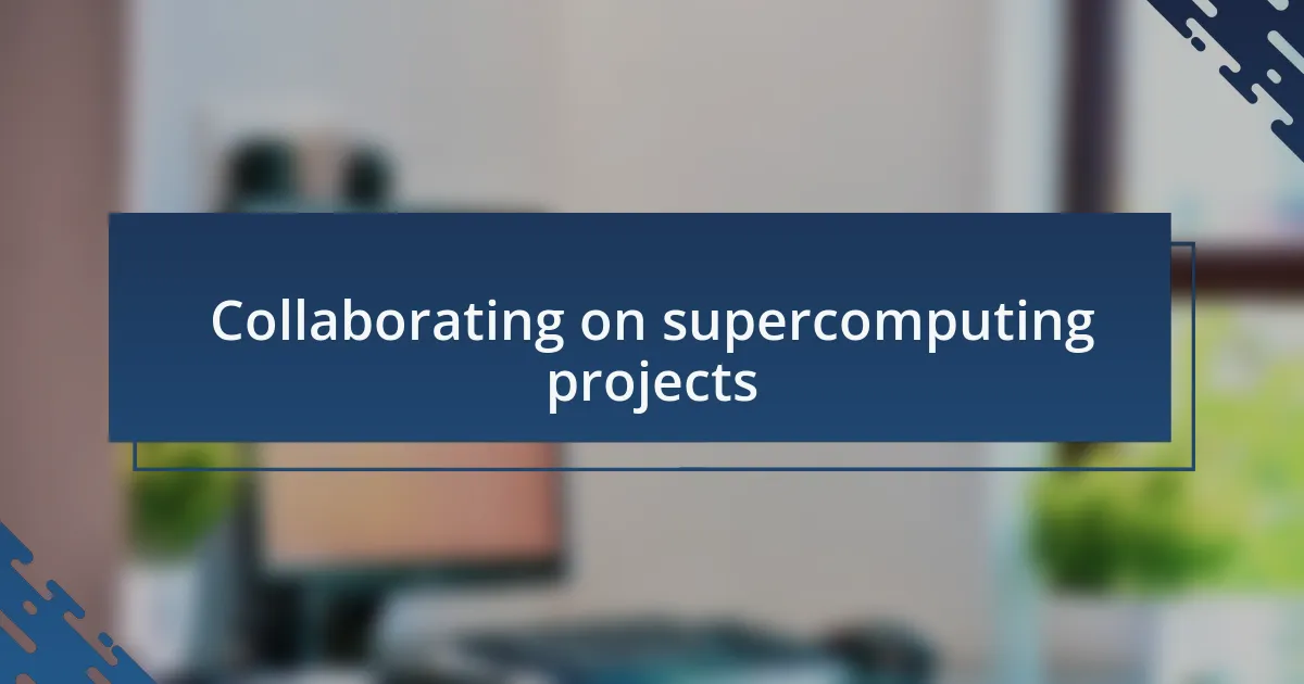 Collaborating on supercomputing projects