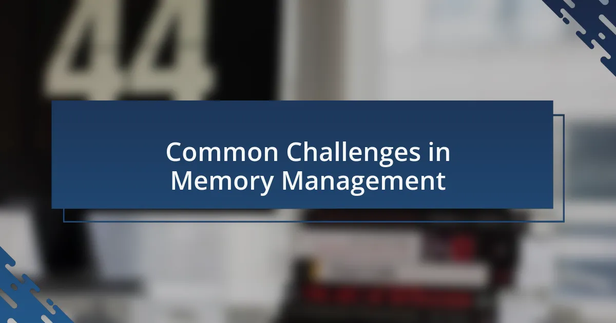 Common Challenges in Memory Management