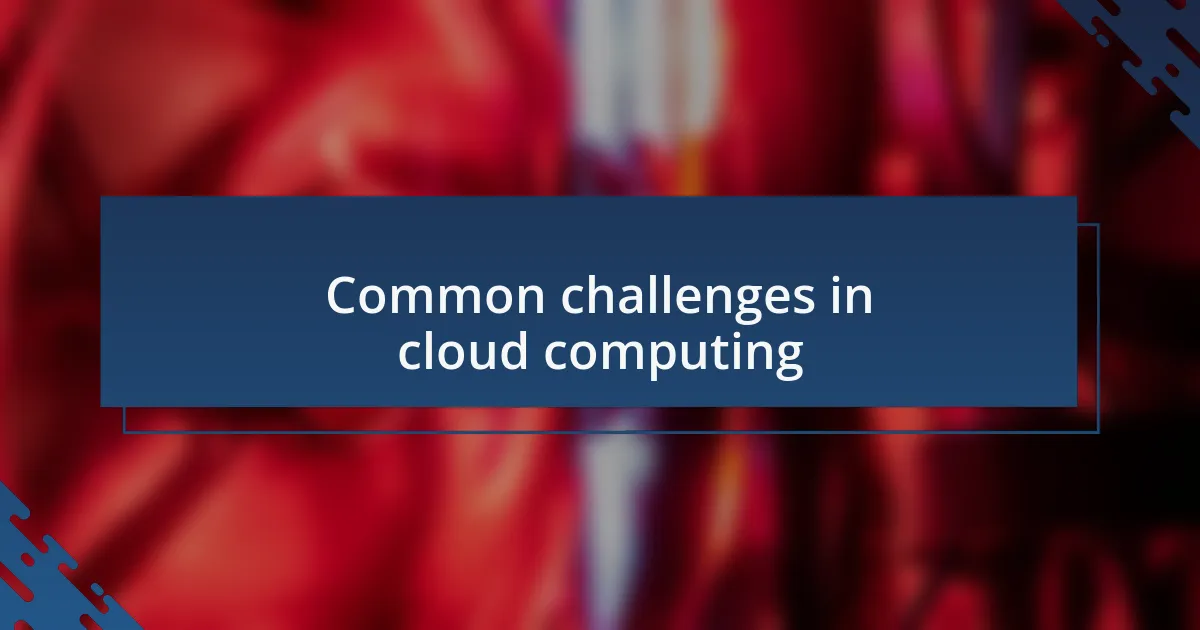 Common challenges in cloud computing