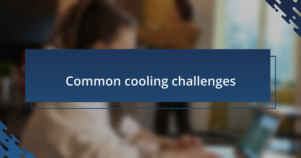 Common cooling challenges