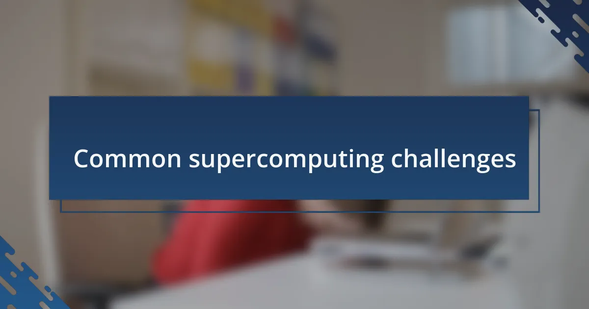 Common supercomputing challenges