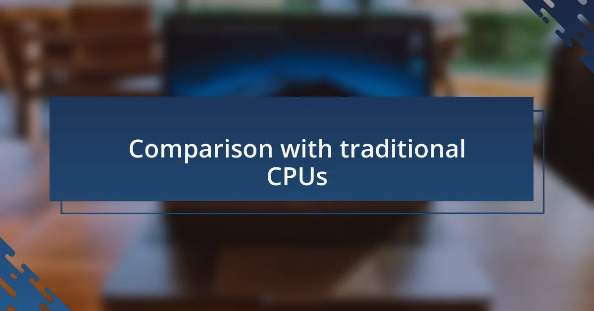 Comparison with traditional CPUs