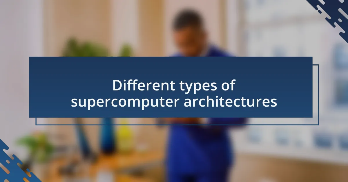 Different types of supercomputer architectures