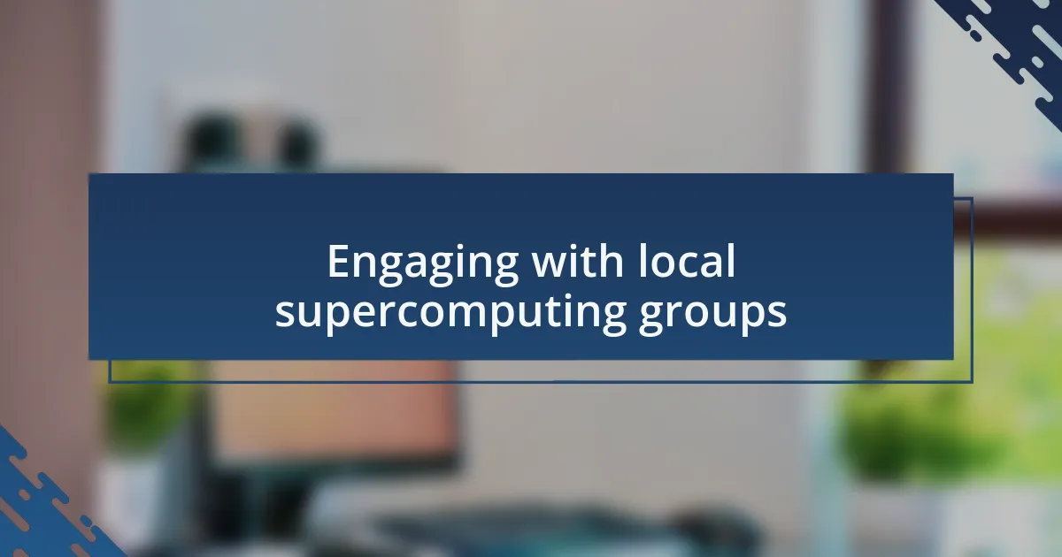 Engaging with local supercomputing groups