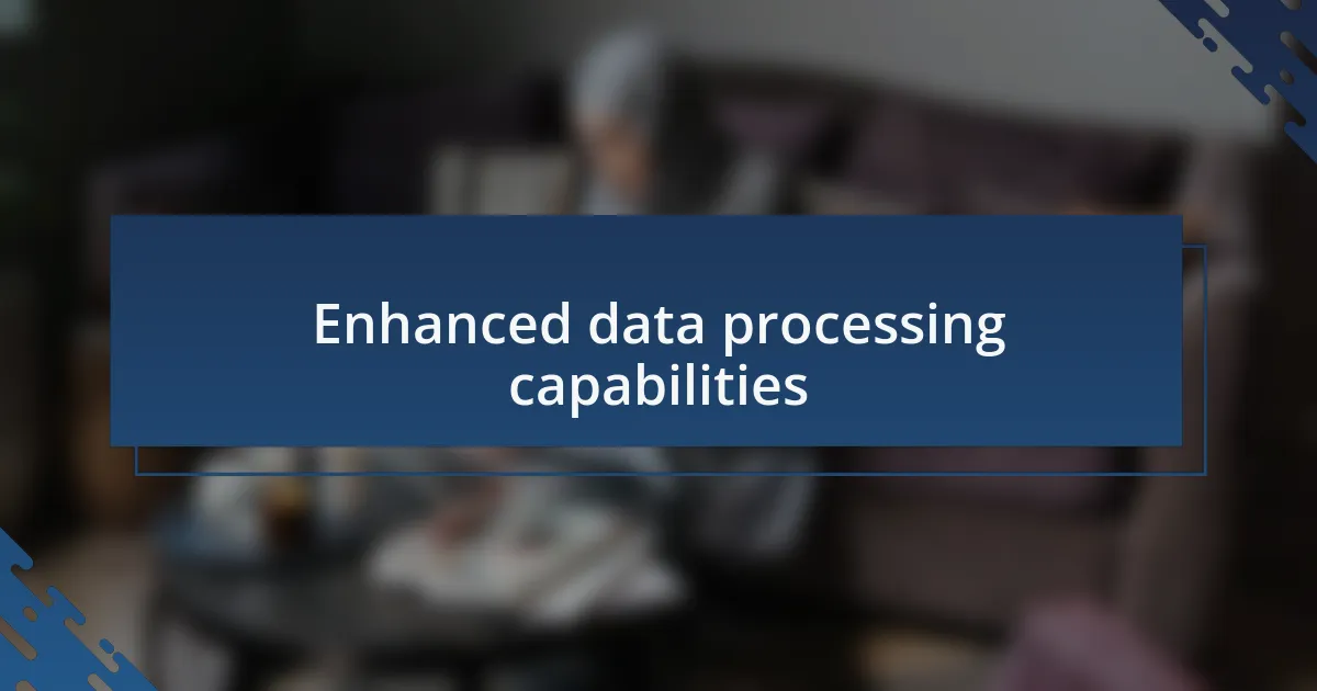 Enhanced data processing capabilities