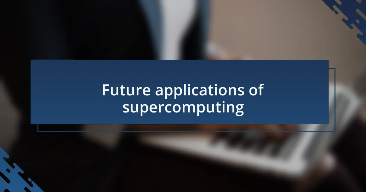 Future applications of supercomputing
