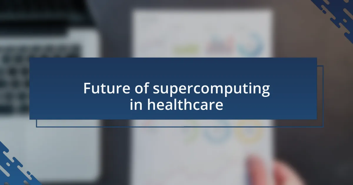 Future of supercomputing in healthcare