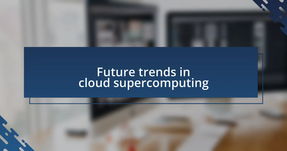 Future trends in cloud supercomputing