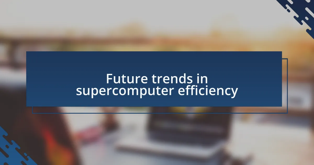 Future trends in supercomputer efficiency