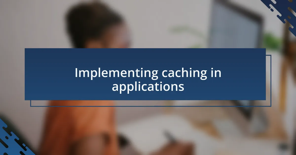 Implementing caching in applications