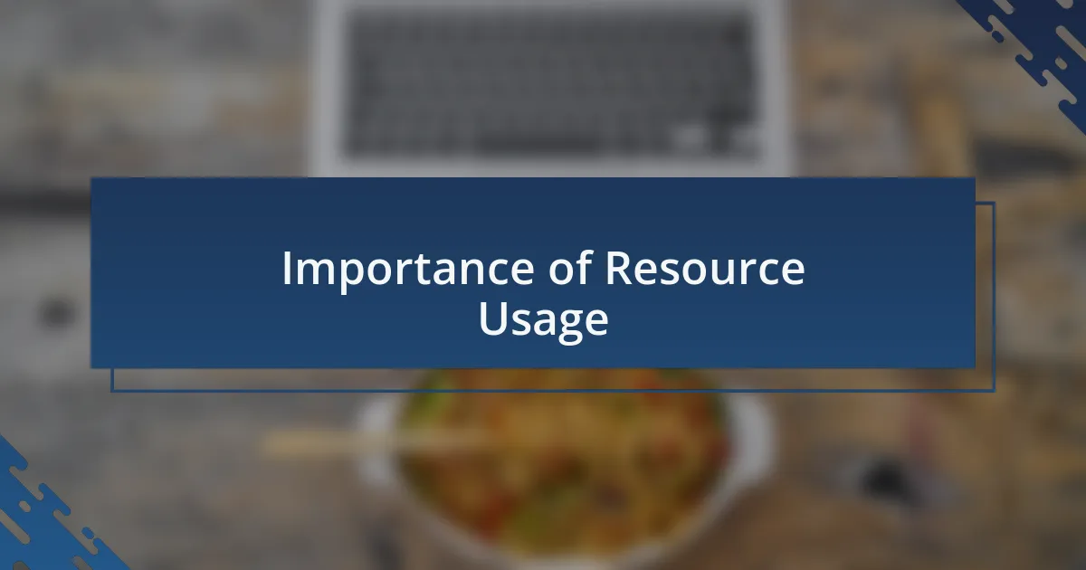 Importance of Resource Usage