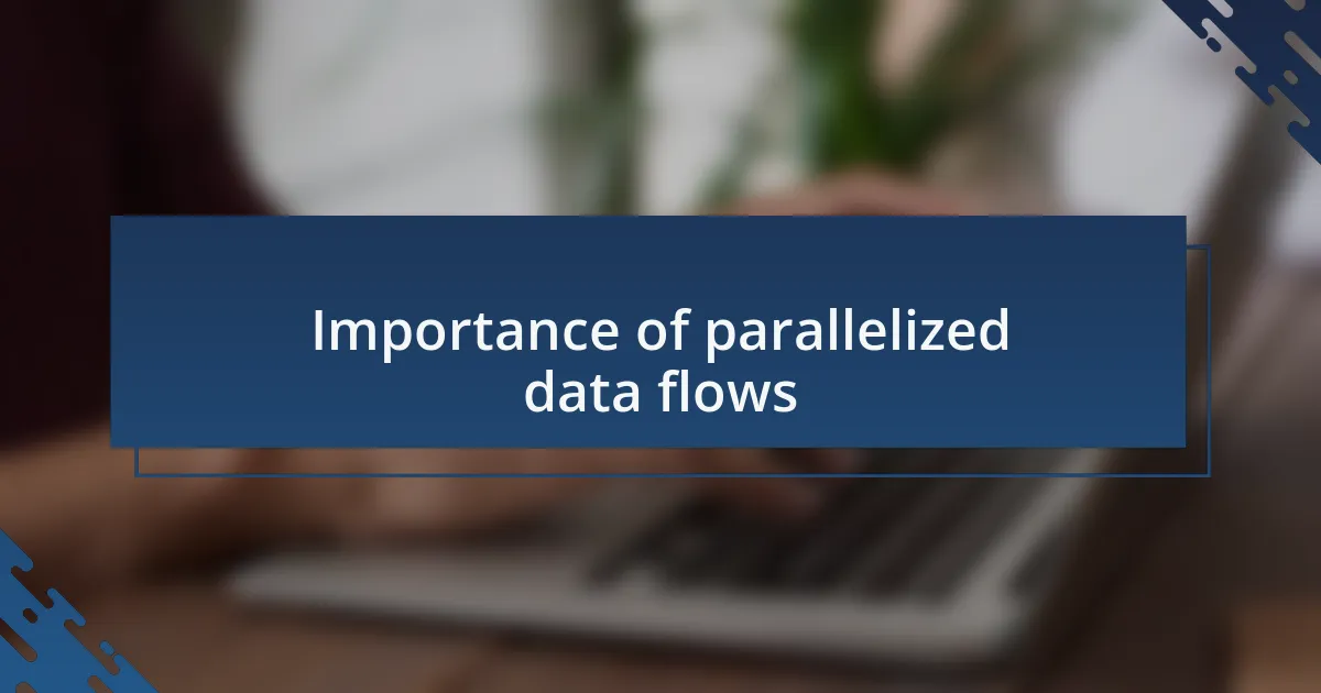 Importance of parallelized data flows