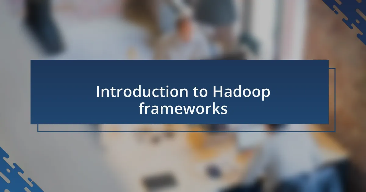 Introduction to Hadoop frameworks