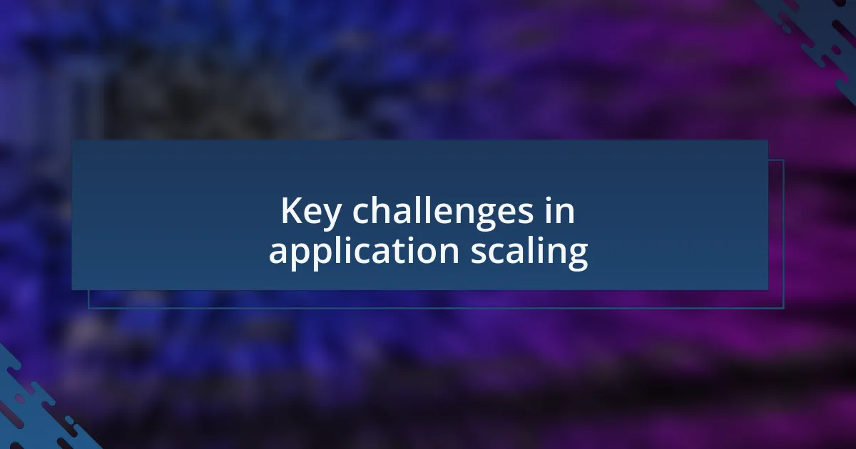 Key challenges in application scaling