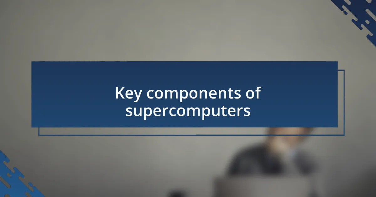 Key components of supercomputers