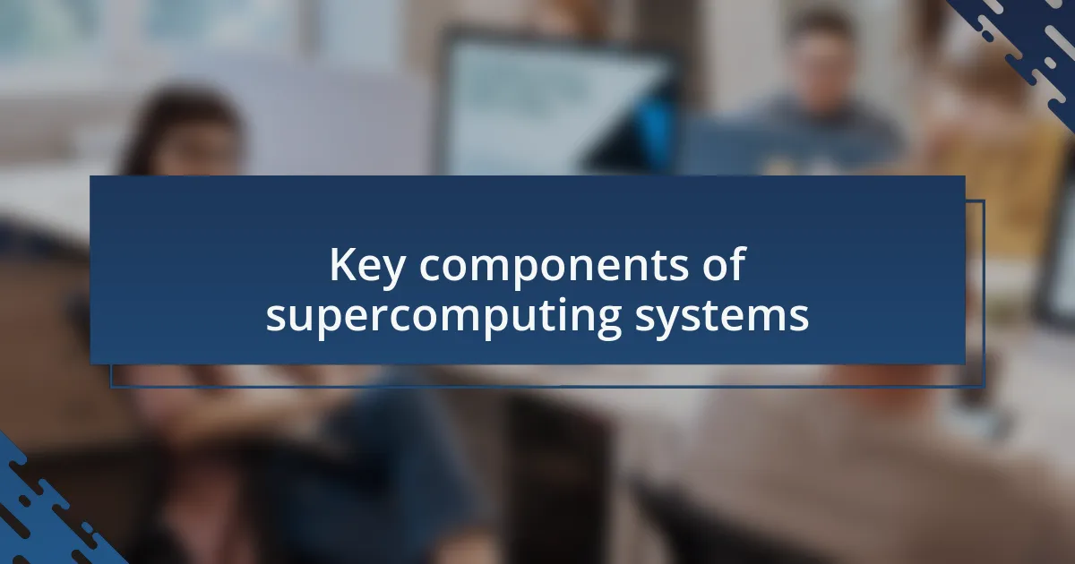 Key components of supercomputing systems