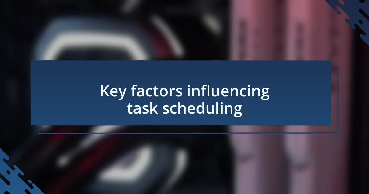 Key factors influencing task scheduling