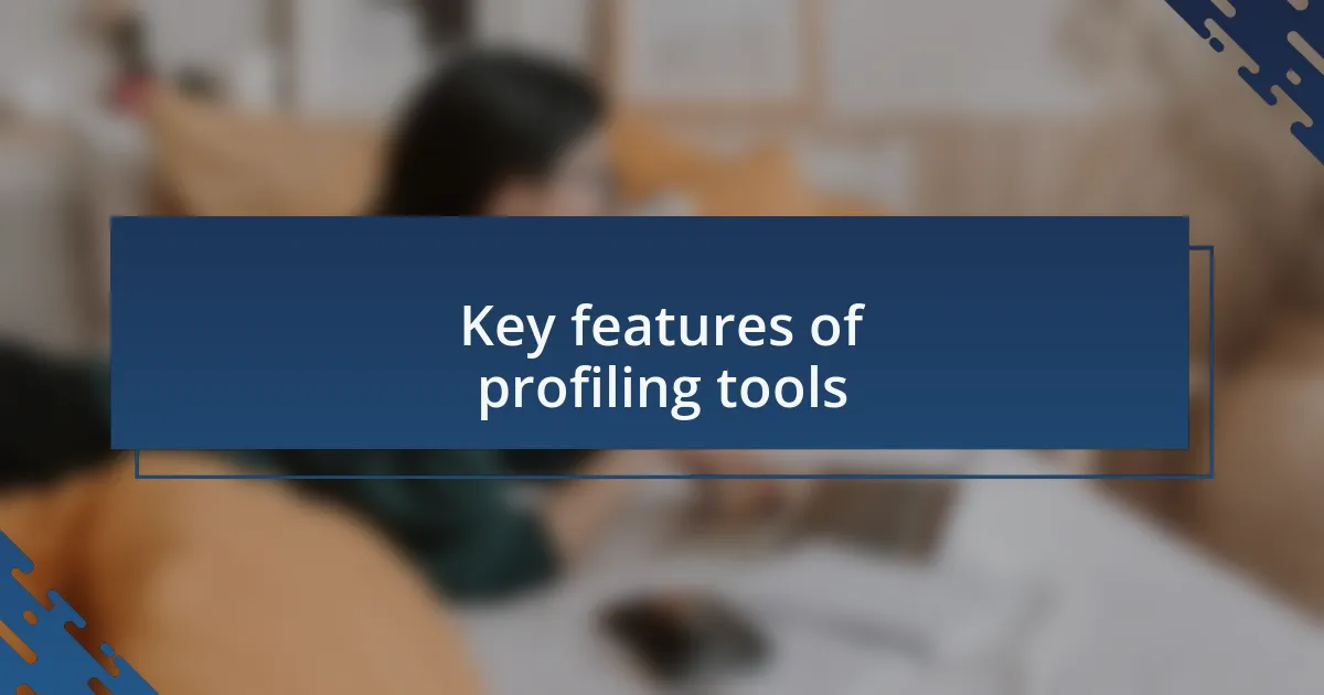 Key features of profiling tools