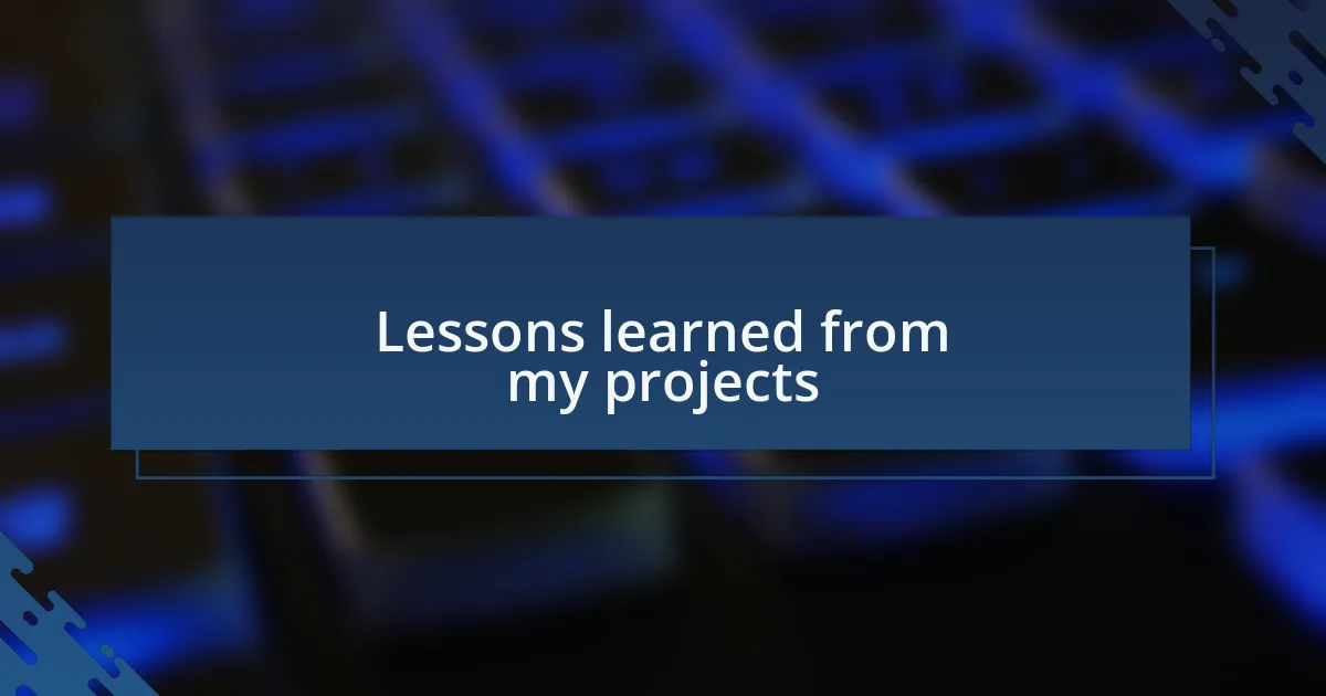 Lessons learned from my projects