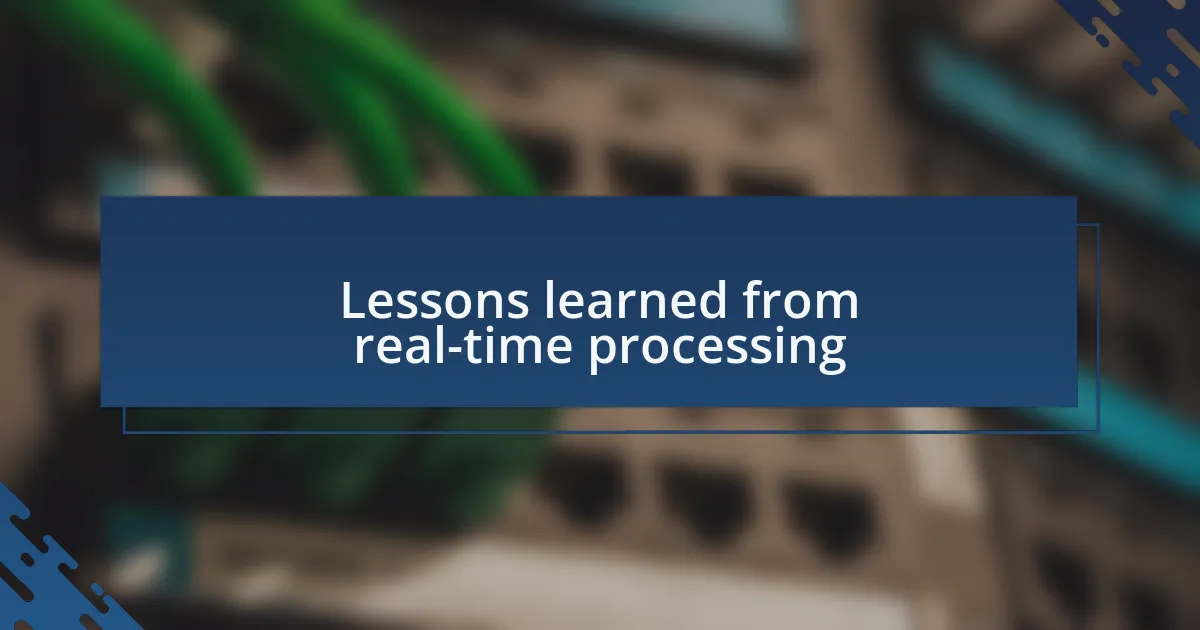 Lessons learned from real-time processing