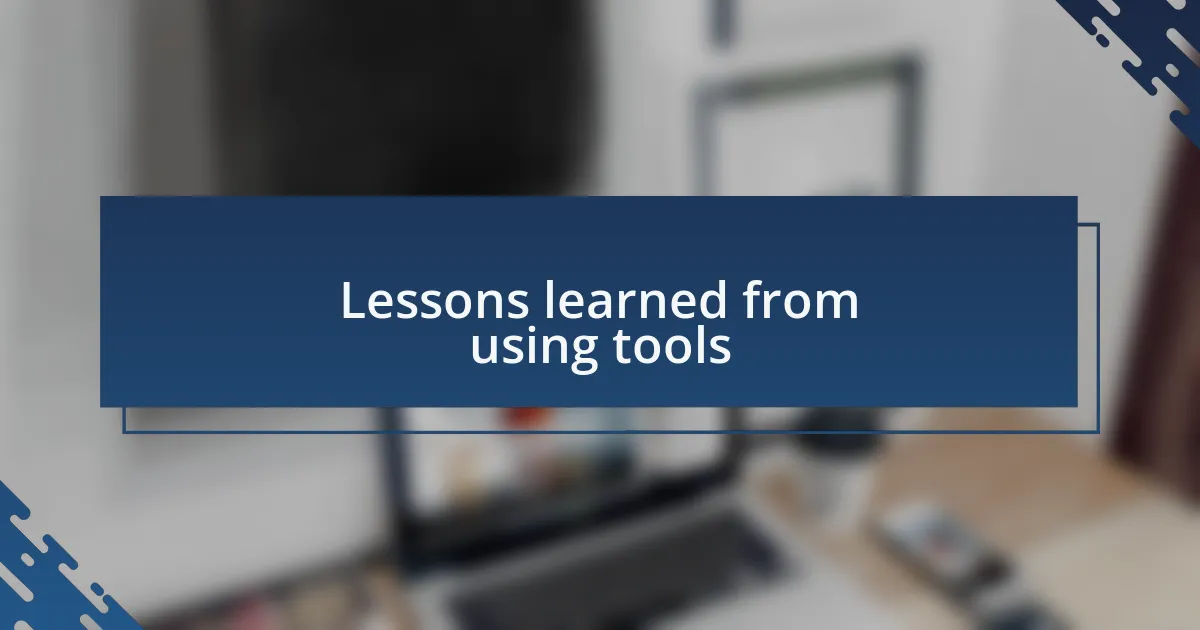 Lessons learned from using tools