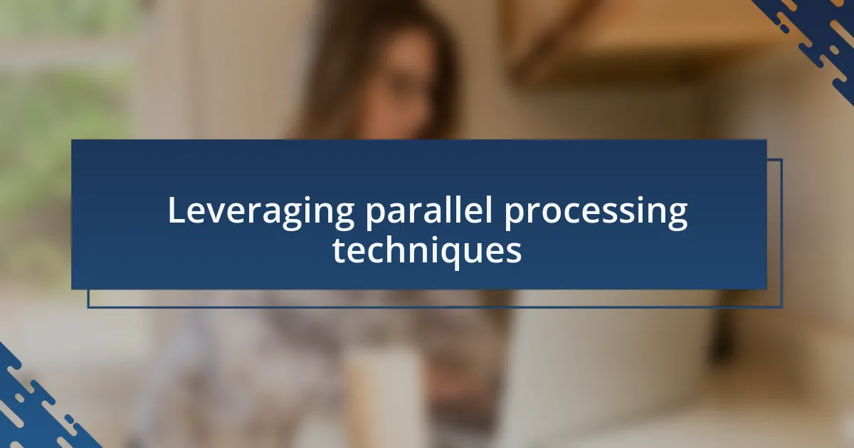 Leveraging parallel processing techniques