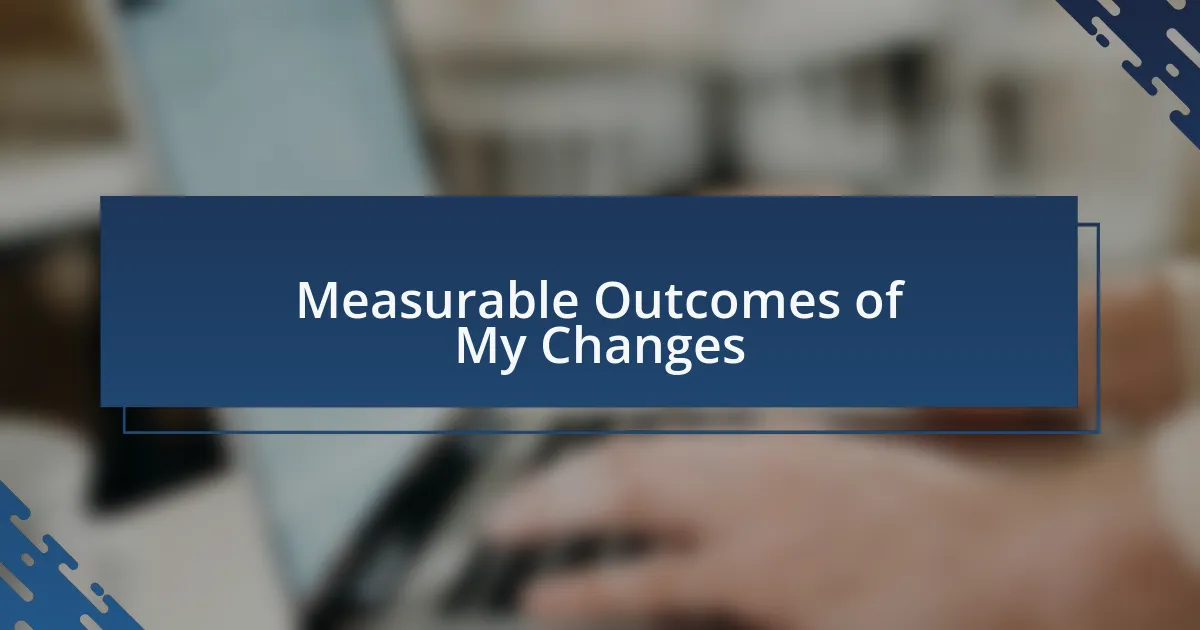Measurable Outcomes of My Changes