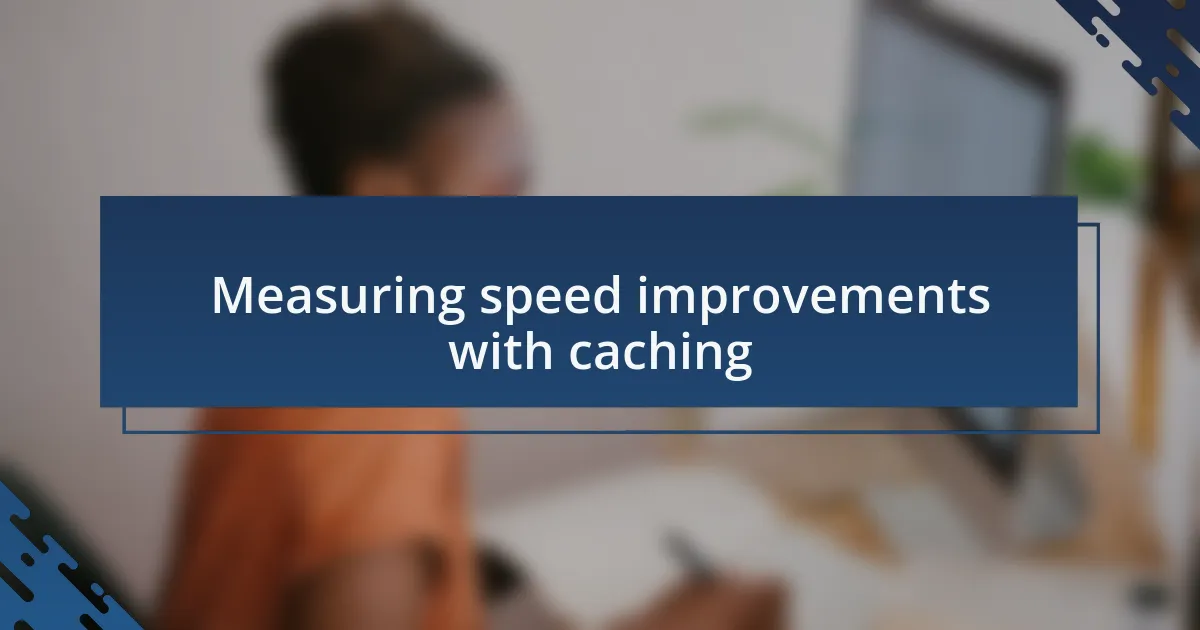 Measuring speed improvements with caching
