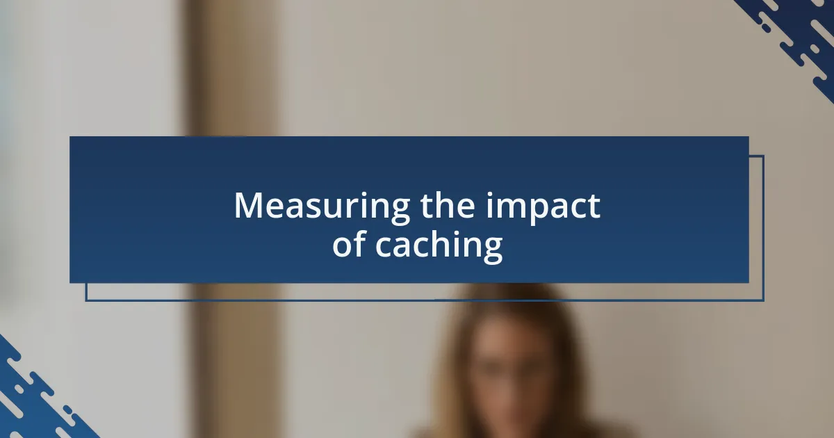 Measuring the impact of caching