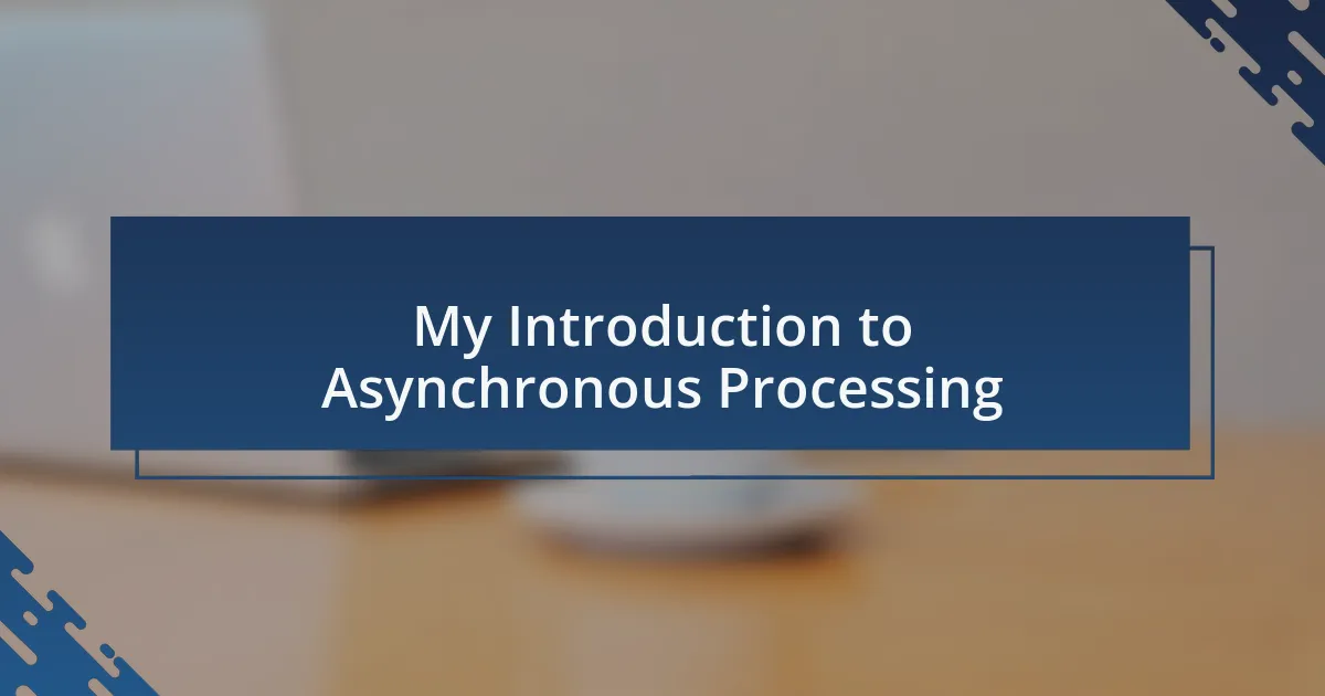 My Introduction to Asynchronous Processing