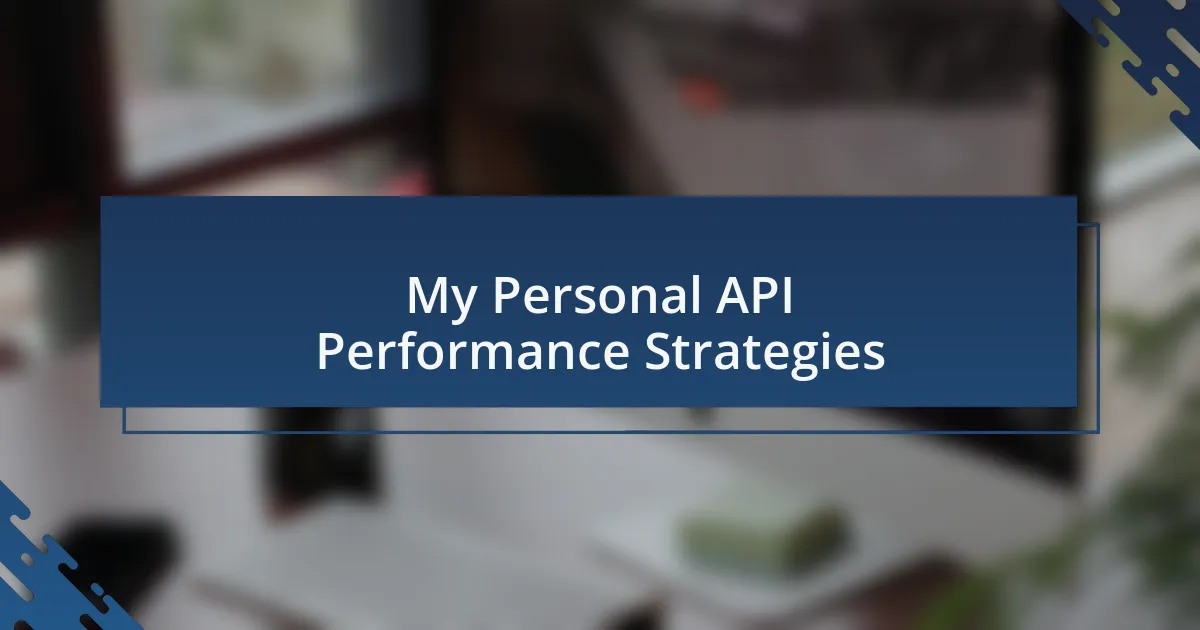My Personal API Performance Strategies