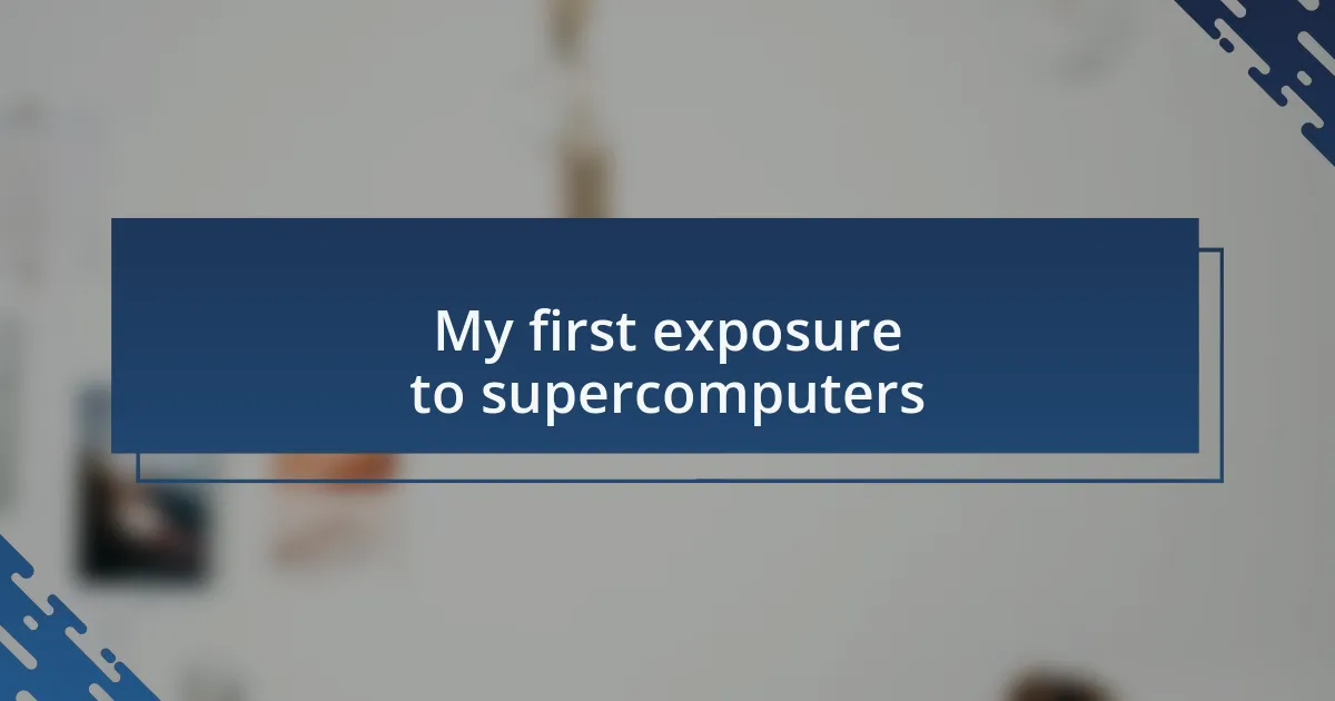 My first exposure to supercomputers