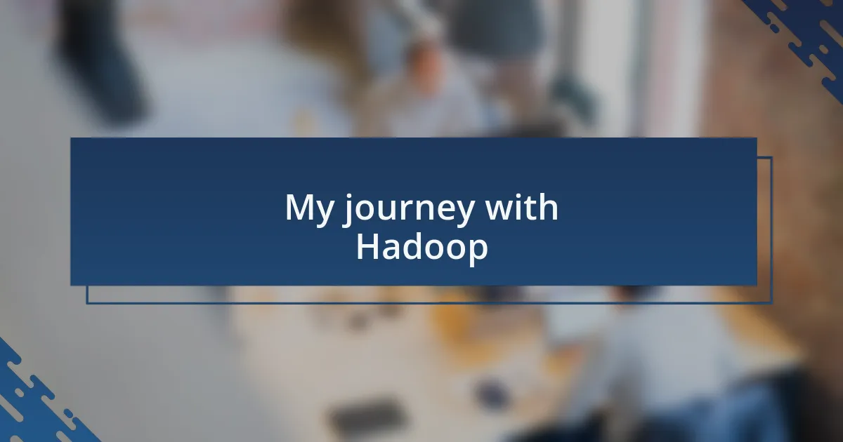 My journey with Hadoop