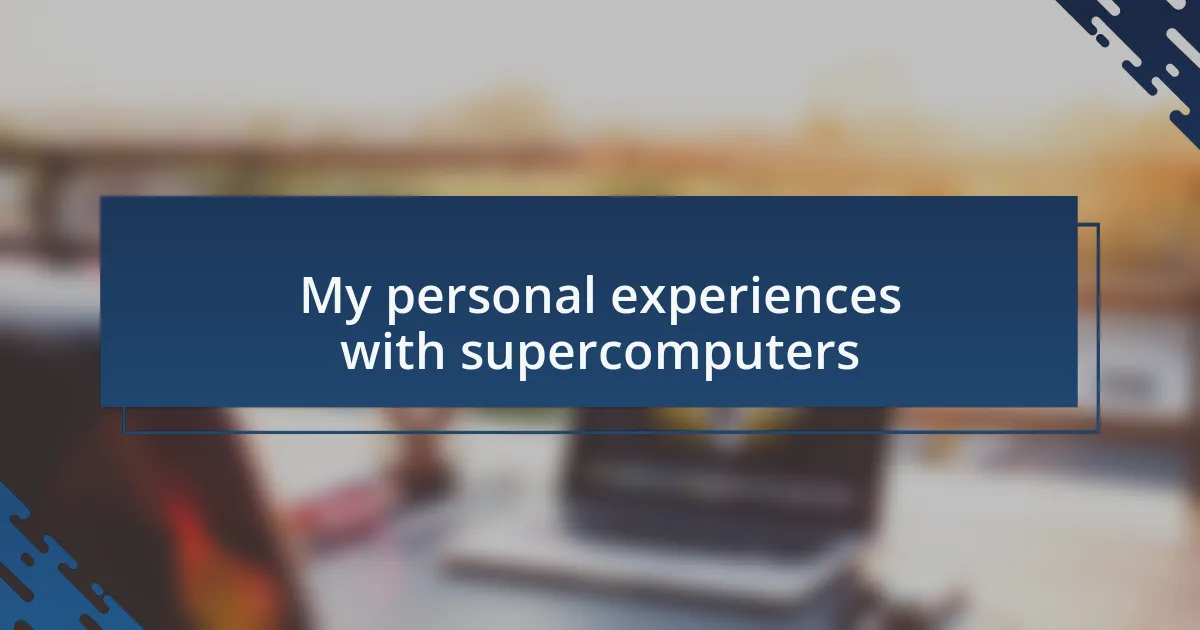 My personal experiences with supercomputers