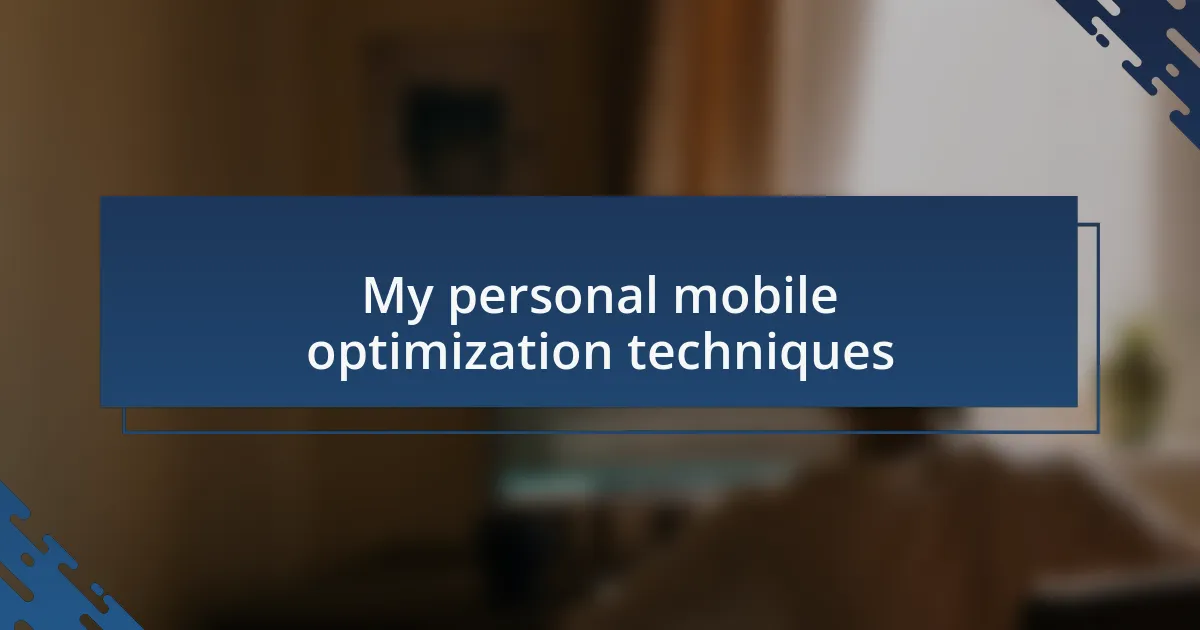 My personal mobile optimization techniques