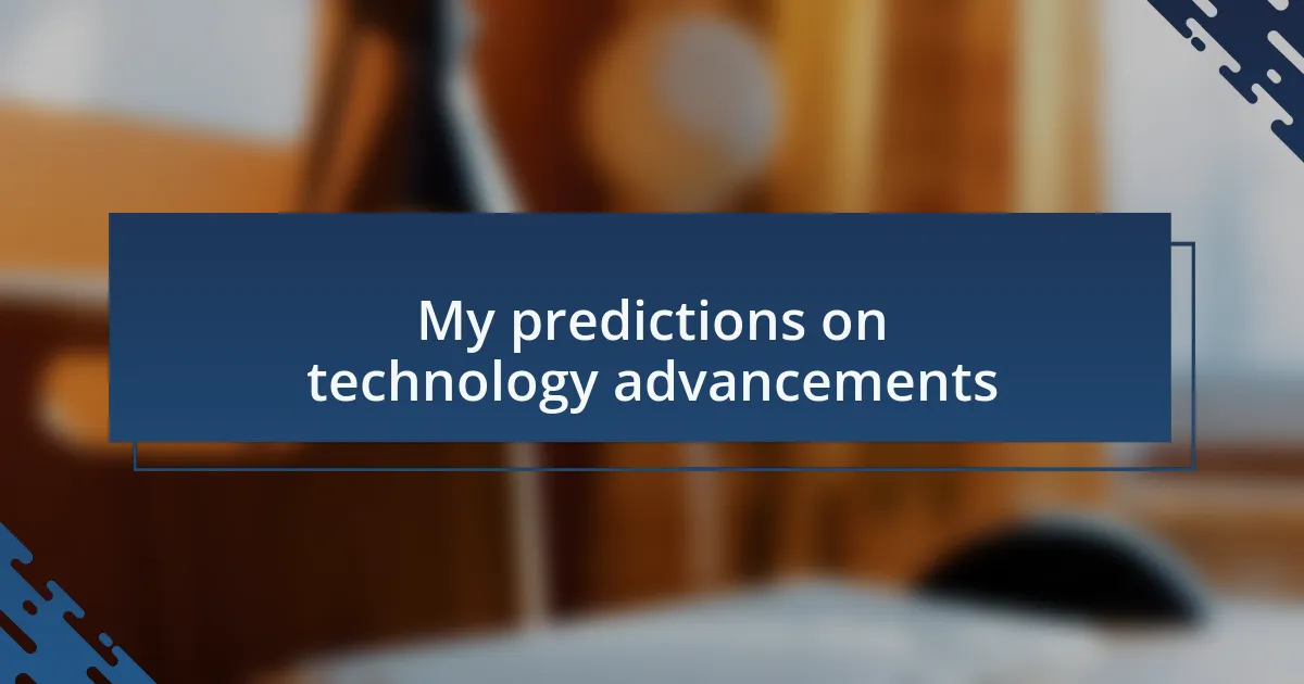 My predictions on technology advancements