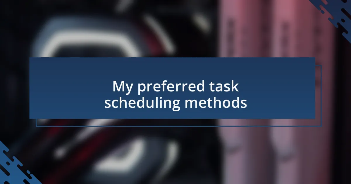 My preferred task scheduling methods