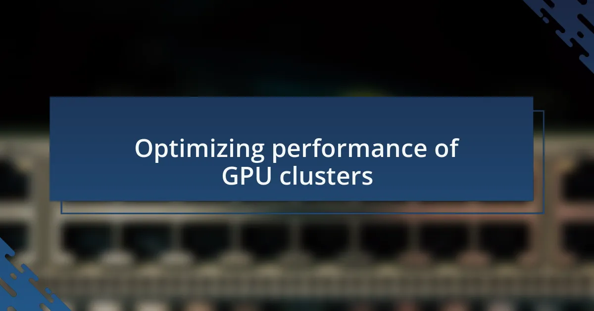 Optimizing performance of GPU clusters