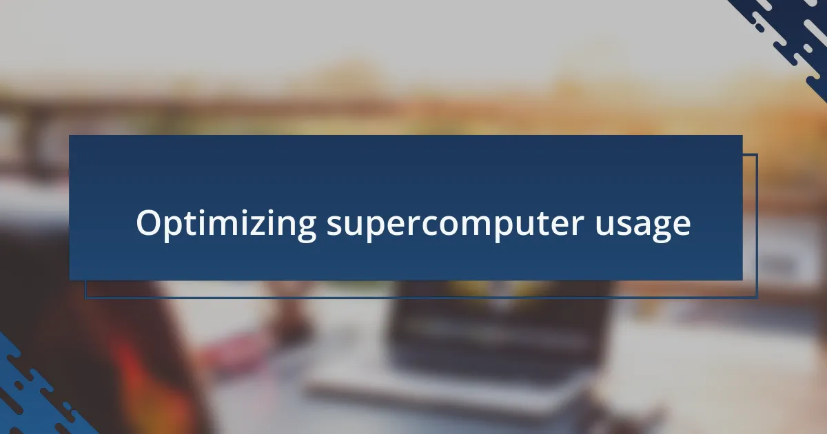 Optimizing supercomputer usage