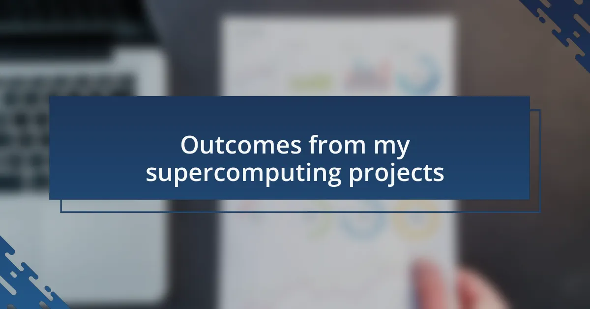 Outcomes from my supercomputing projects